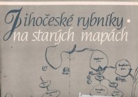 Jihočeské rybníky na starých mapách