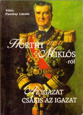 Horthy Miklósról - Az igazat csakis az igazat