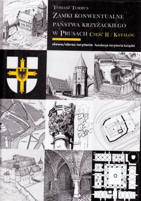 Zamki konwentualne Państwa Krzyżackiego w Prusach. Część II: Katalog