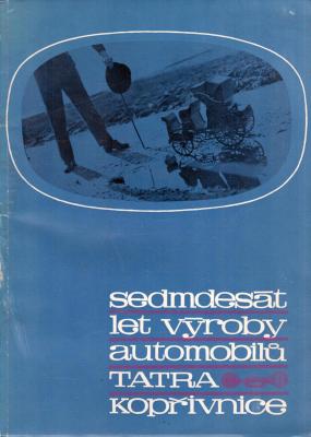 Sedmdesát let výroby automobilů Tatra Kopřivnice - 1897-1967