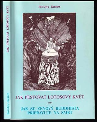 Jak pěstovat lotosový květ, aneb, Jak se zenový buddhista připravuje na smrt